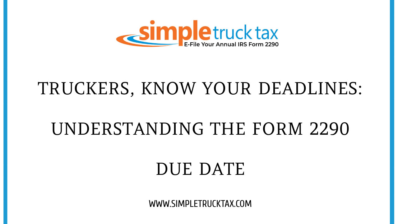 Truckers, Know Your Deadlines: Understanding the Form 2290 Due Date